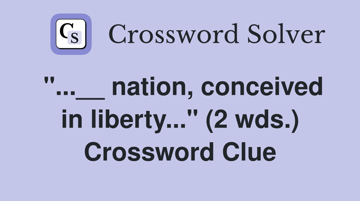 "...__ nation, conceived in liberty..." (2 wds.) Crossword Clue