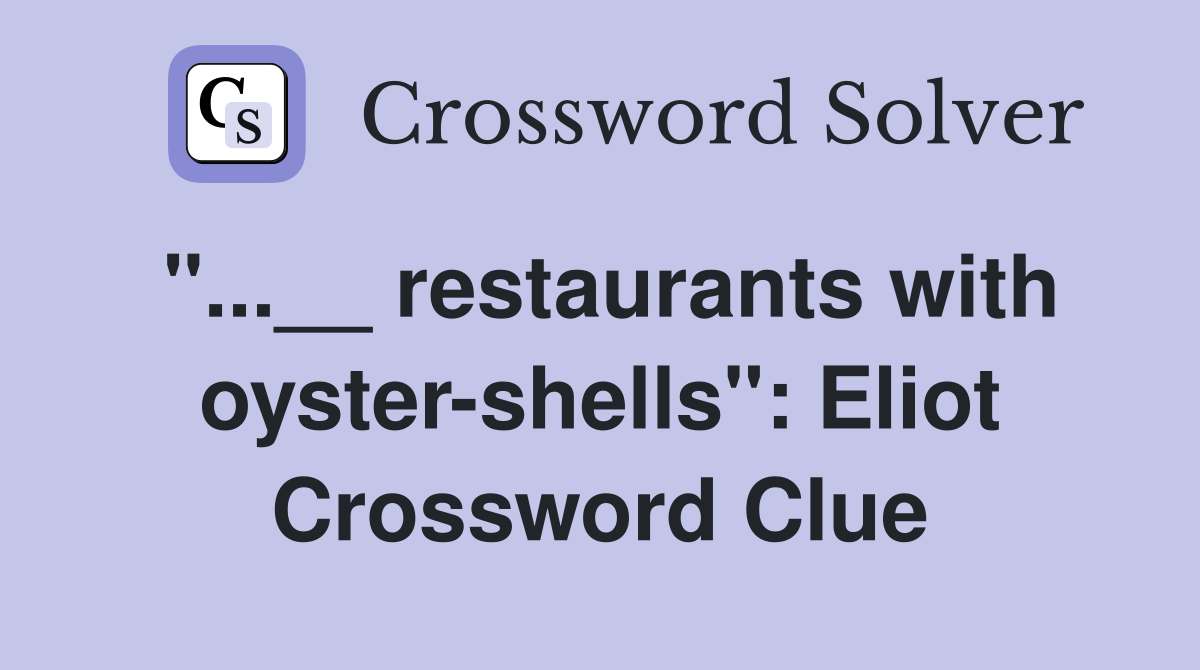 "...__ restaurants with oyster-shells": Eliot Crossword Clue