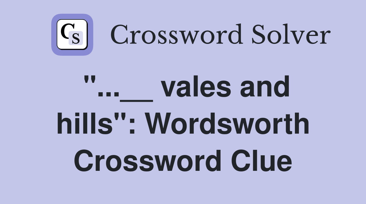 "...__ vales and hills": Wordsworth Crossword Clue