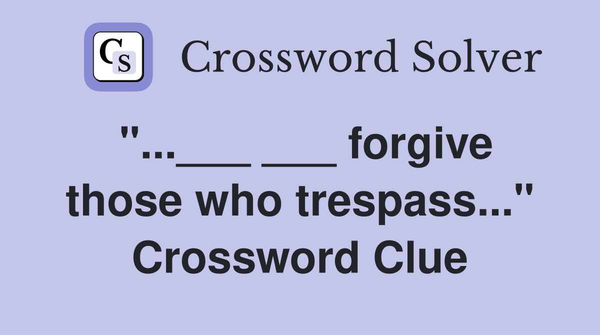 "...___ ___ forgive those who trespass..." Crossword Clue