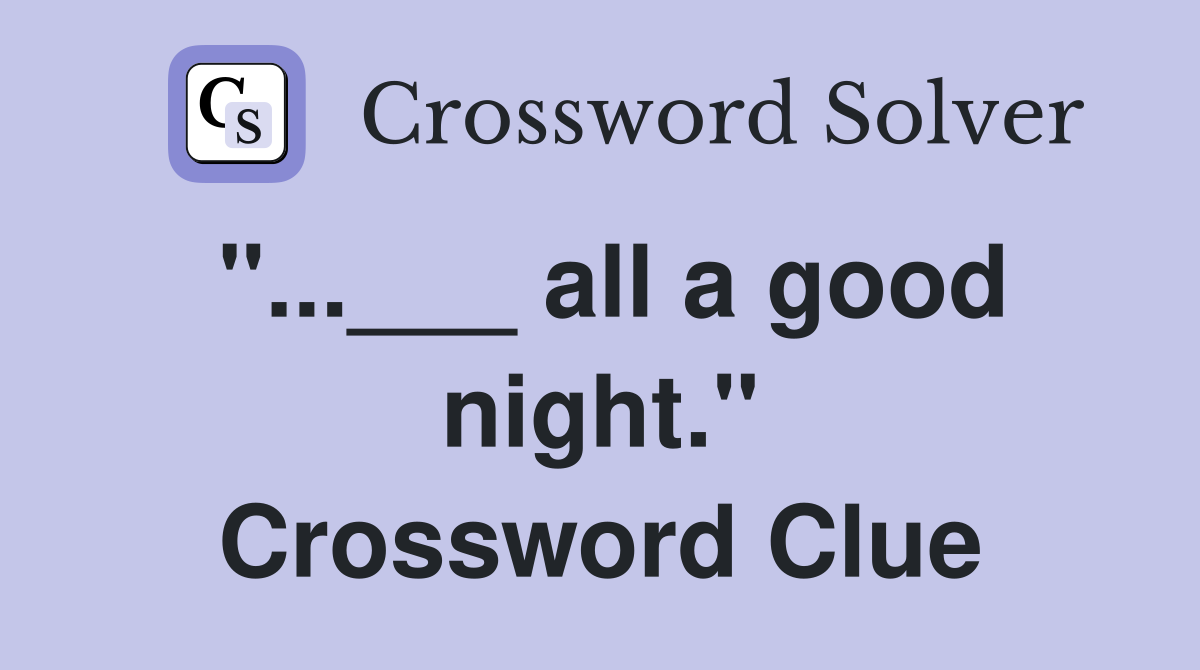 "...___ all a good night." Crossword Clue