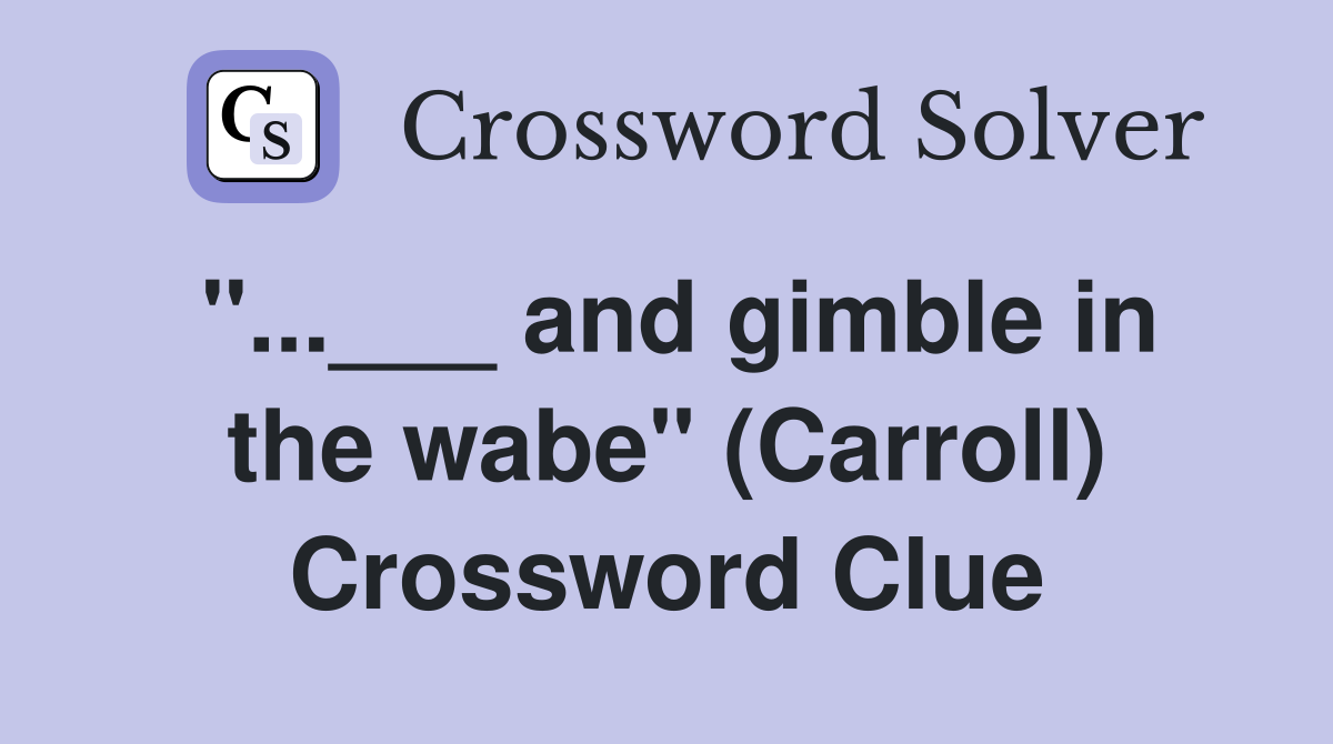 "...___ and gimble in the wabe" (Carroll) Crossword Clue