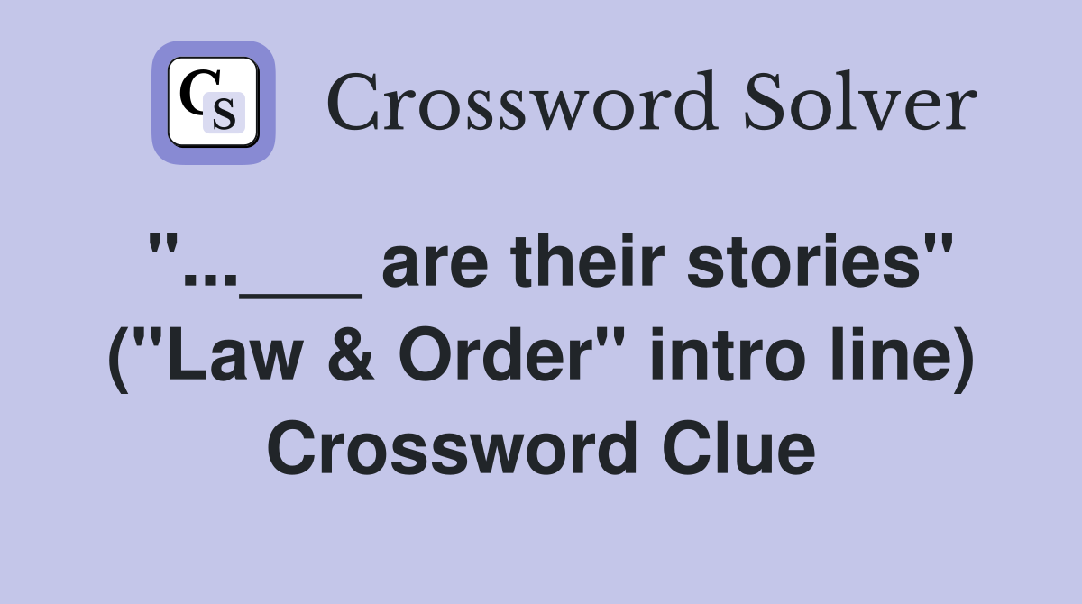 "...___ are their stories" ("Law & Order" intro line) Crossword Clue