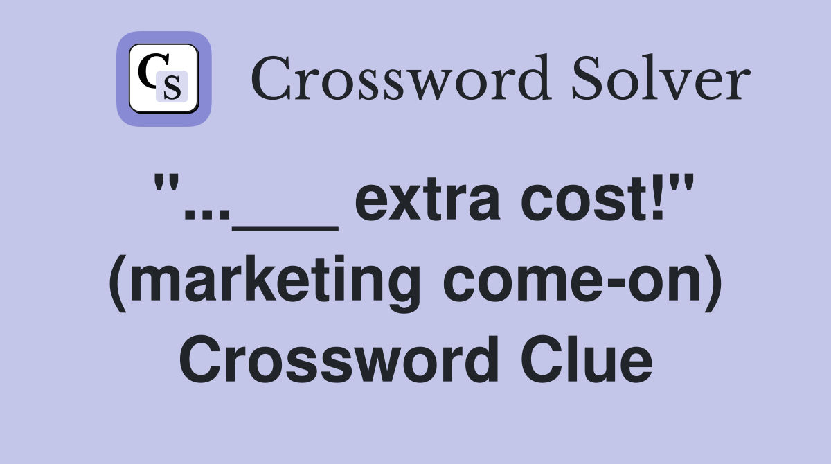 "...___ extra cost!" (marketing come-on) Crossword Clue