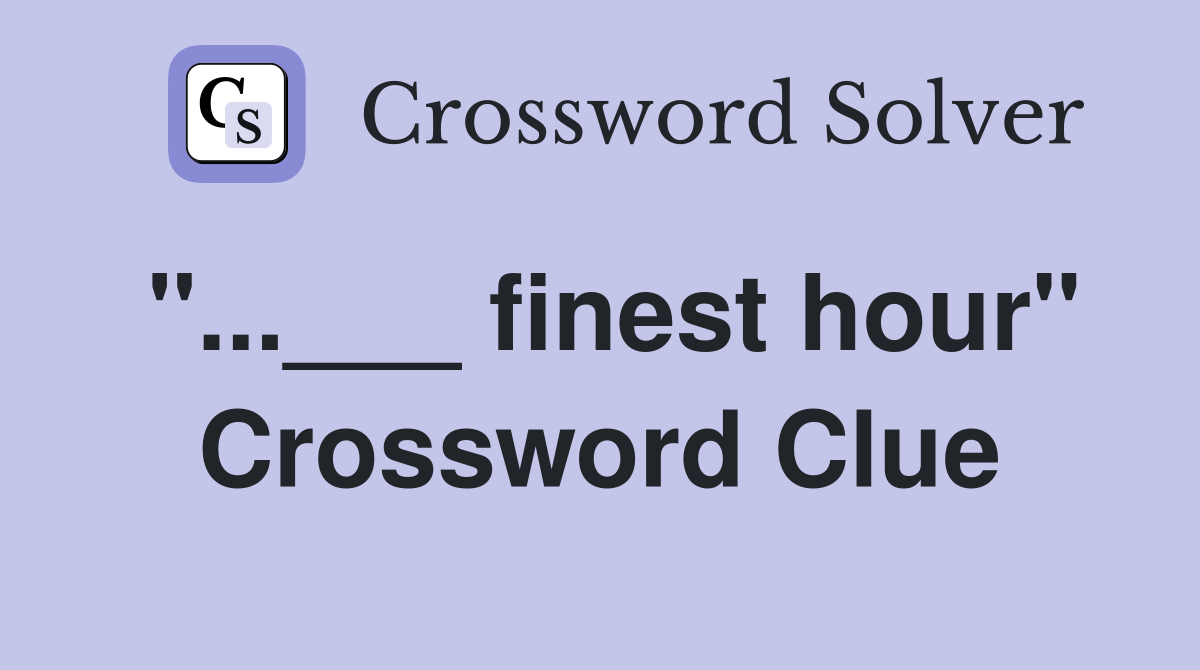"...___ finest hour" Crossword Clue