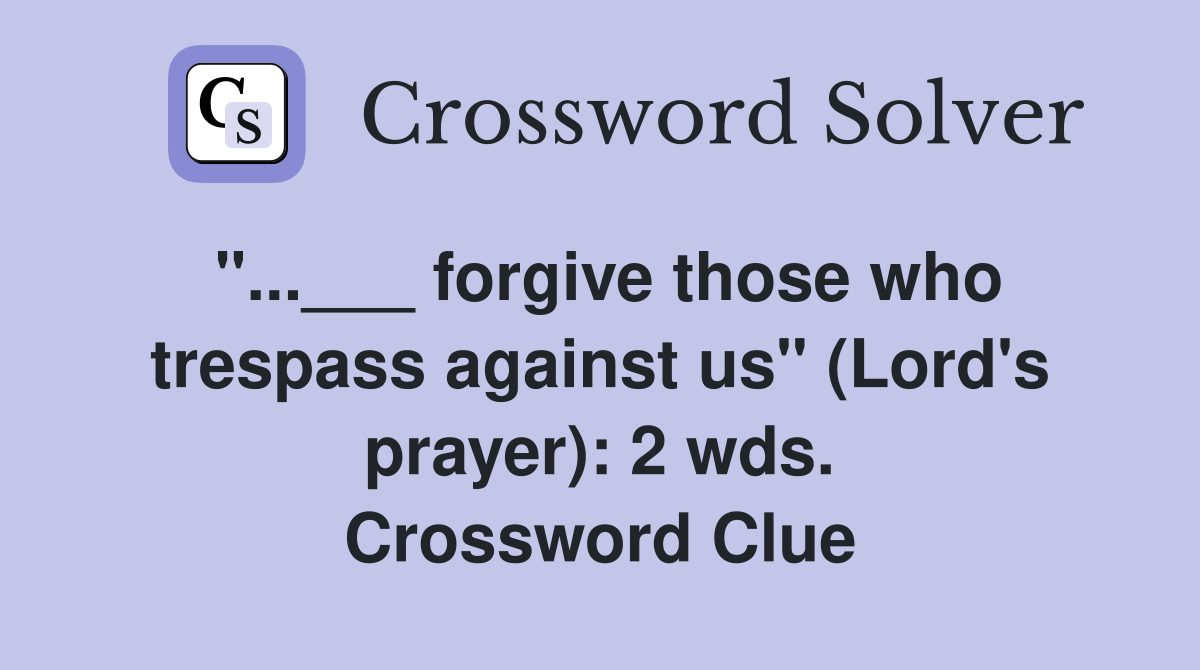 "...___ forgive those who trespass against us" (Lord's prayer): 2 wds. Crossword Clue