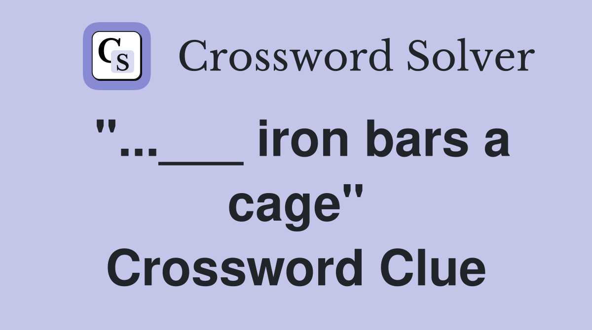 "...___ iron bars a cage" Crossword Clue
