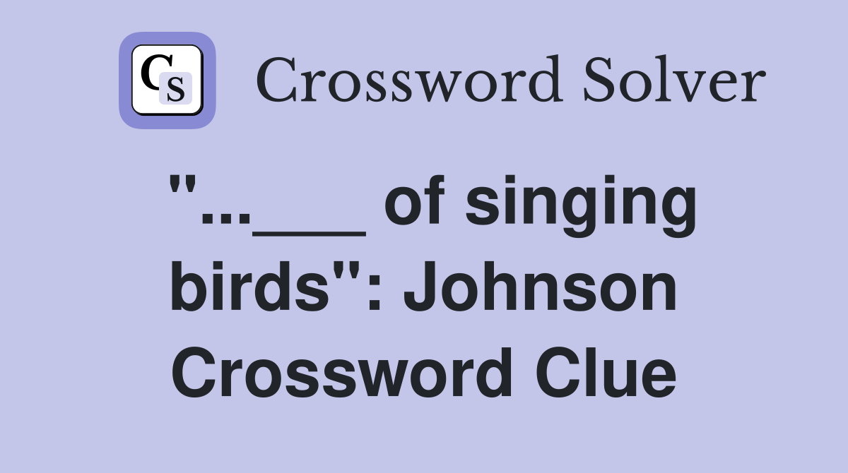 "...___ of singing birds": Johnson Crossword Clue