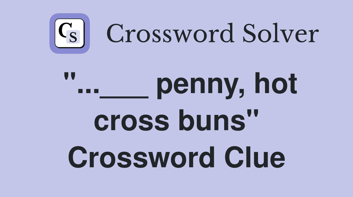 "...___ penny, hot cross buns" Crossword Clue