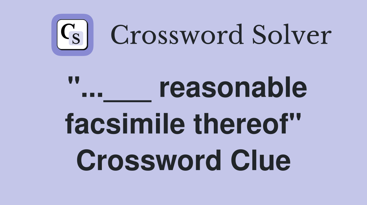 "...___ reasonable facsimile thereof" Crossword Clue