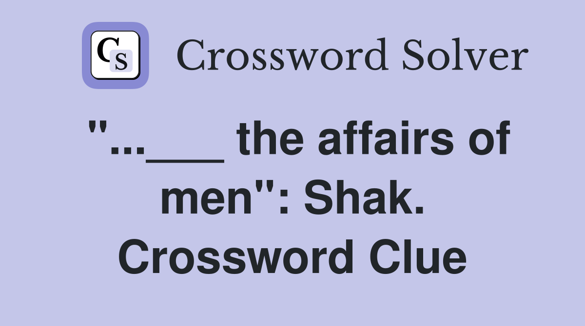 "...___ the affairs of men": Shak. Crossword Clue