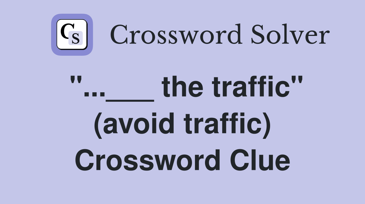 "...___ the traffic" (avoid traffic) Crossword Clue