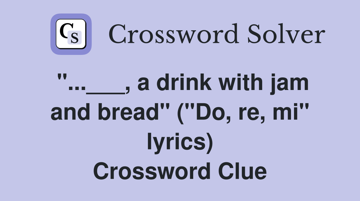 "...___, a drink with jam and bread" ("Do, re, mi" lyrics) Crossword Clue
