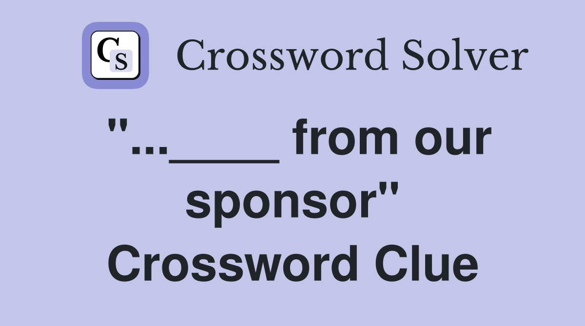 "...____ from our sponsor" Crossword Clue