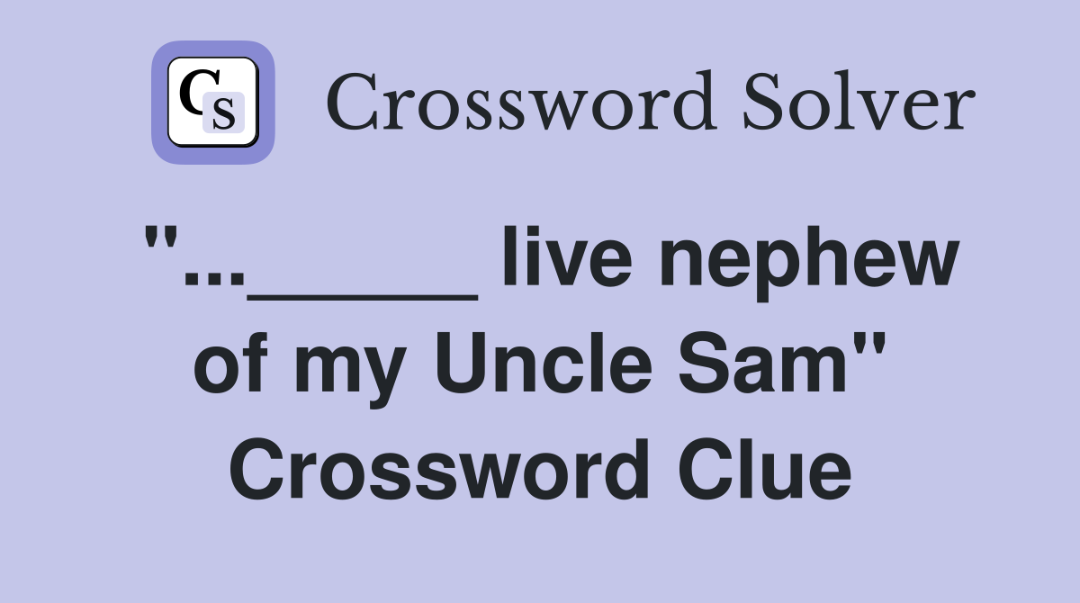 "..._____ live nephew of my Uncle Sam" Crossword Clue