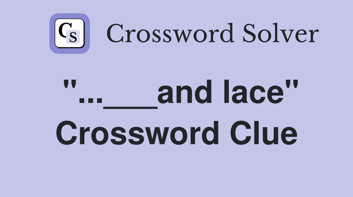 "...___and lace" Crossword Clue