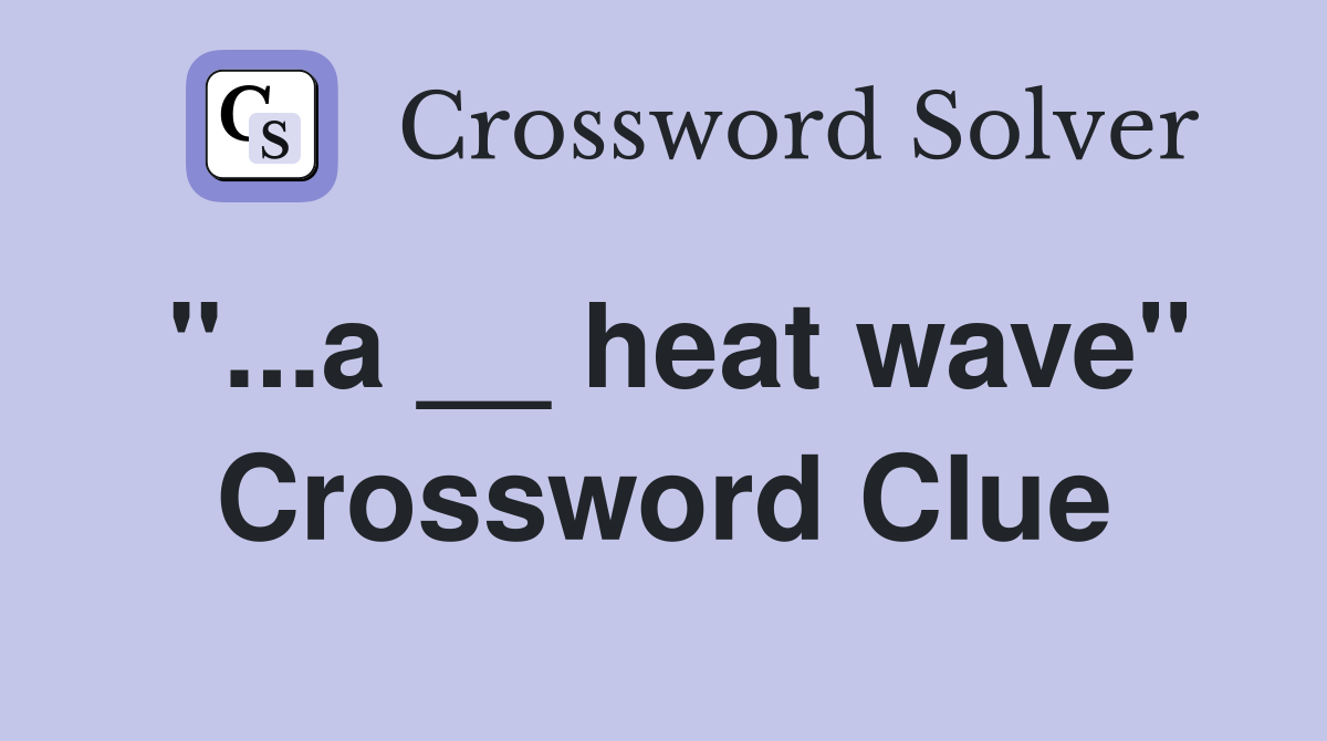 "...a __ heat wave" Crossword Clue