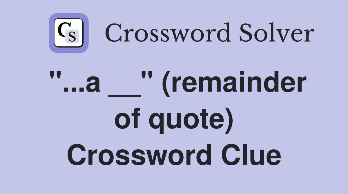 "...a __" (remainder of quote) Crossword Clue