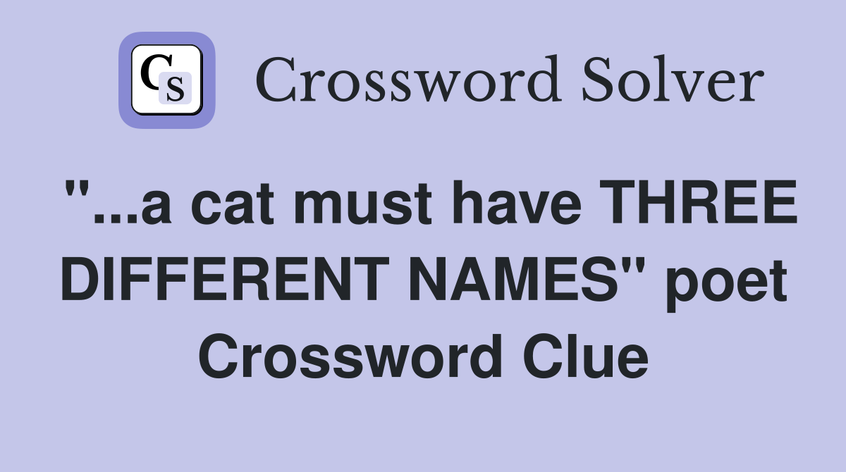 "...a cat must have THREE DIFFERENT NAMES" poet Crossword Clue