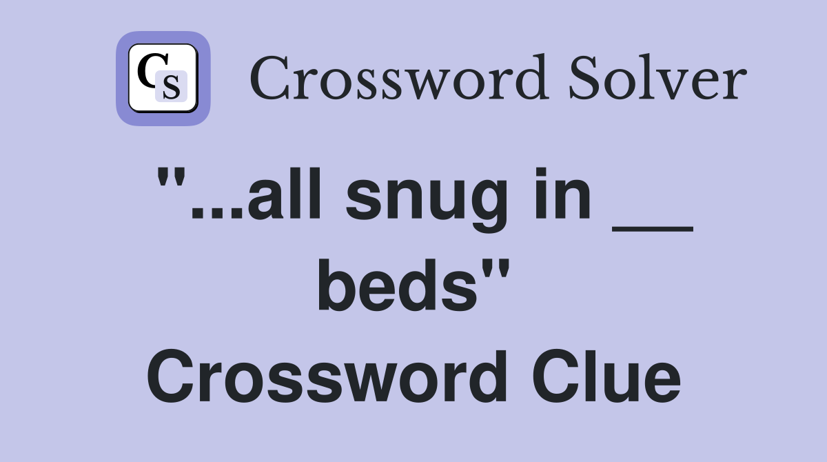 "...all snug in __ beds" Crossword Clue