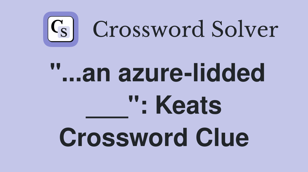 "...an azure-lidded ___": Keats Crossword Clue
