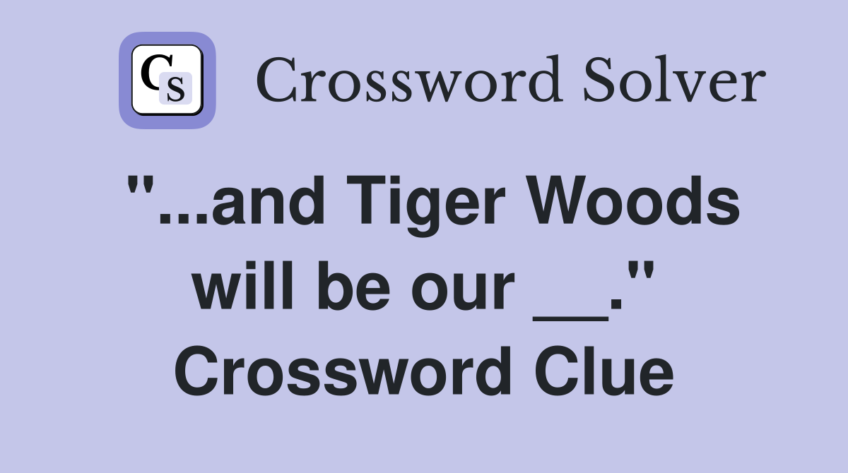 "...and Tiger Woods will be our __." Crossword Clue