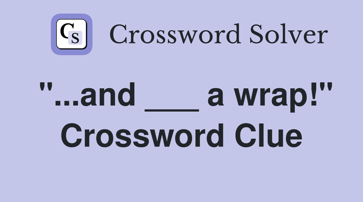 "...and ___ a wrap!" Crossword Clue