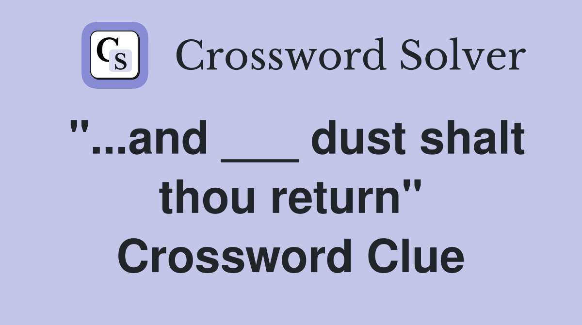 "...and ___ dust shalt thou return" Crossword Clue