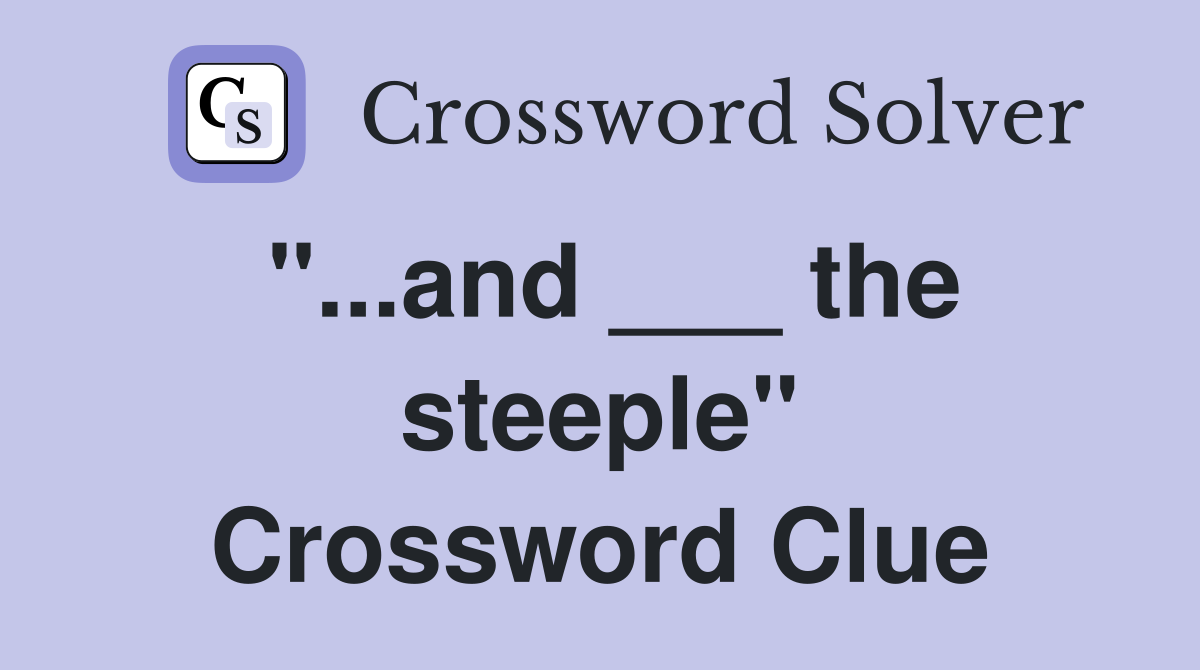 "...and ___ the steeple" Crossword Clue
