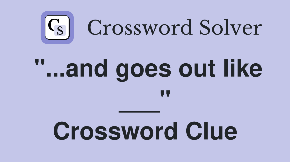 "...and goes out like ___" Crossword Clue
