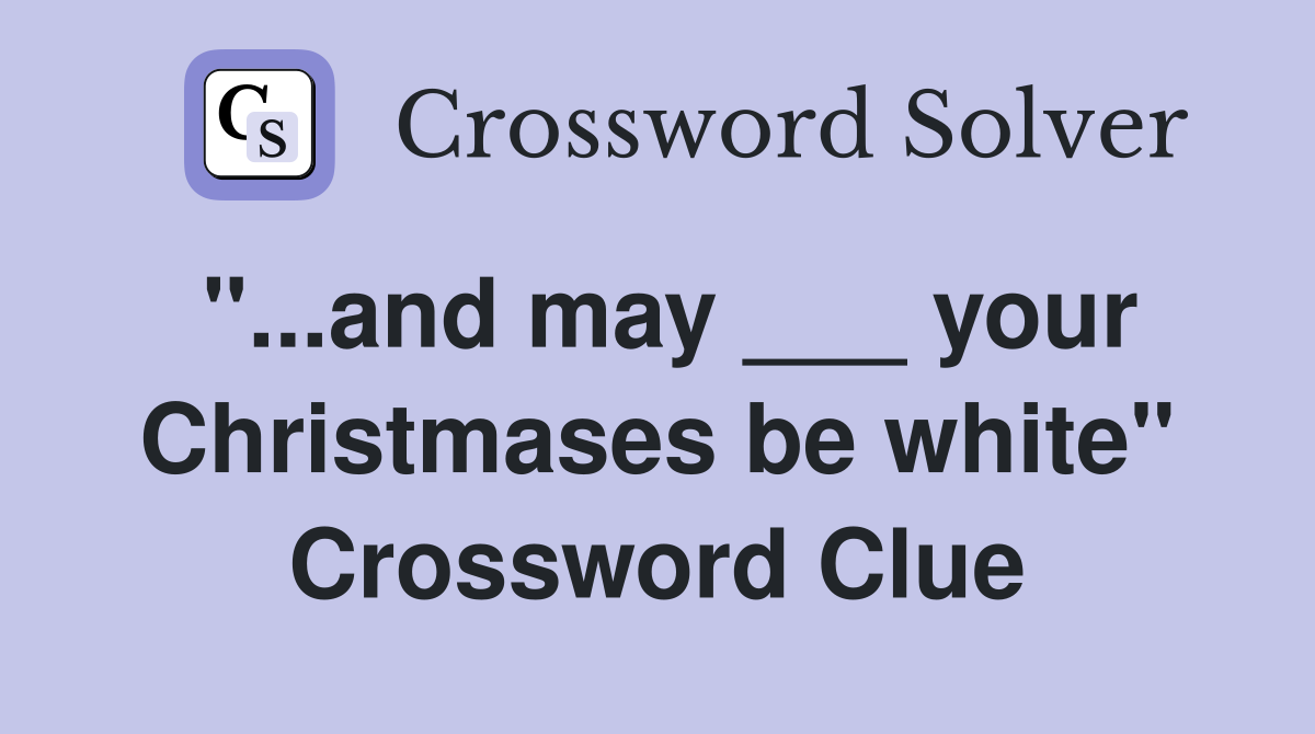 "...and may ___ your Christmases be white" Crossword Clue