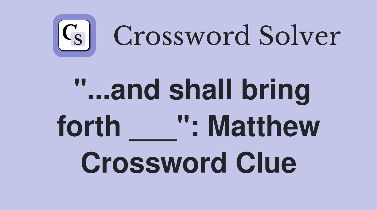 "...and shall bring forth ___": Matthew Crossword Clue