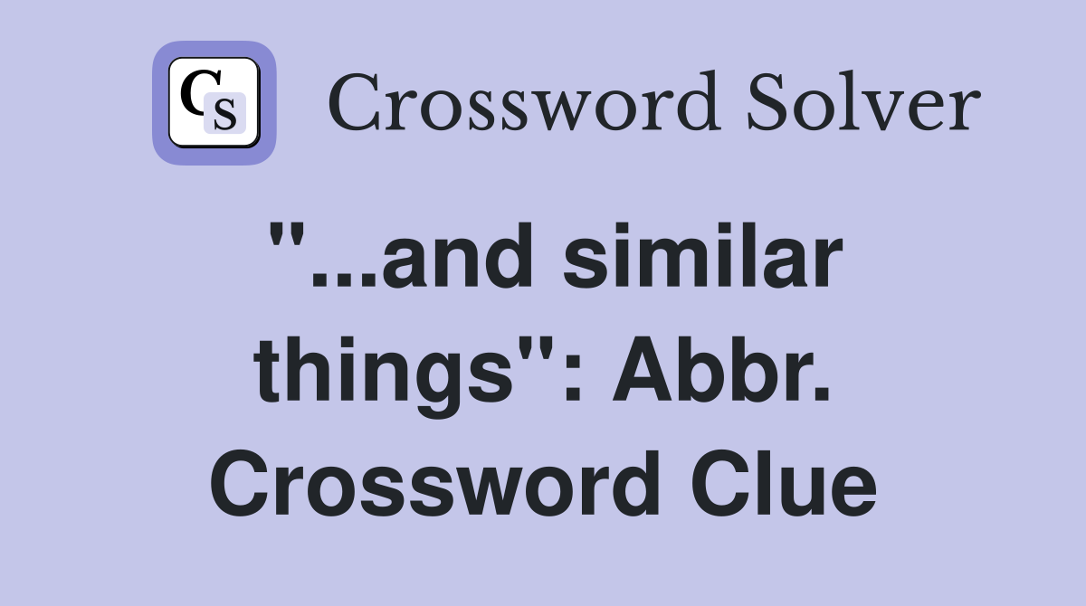 "...and similar things": Abbr. Crossword Clue