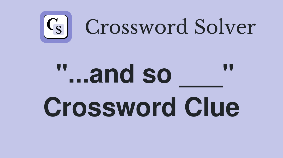 "...and so ___" Crossword Clue