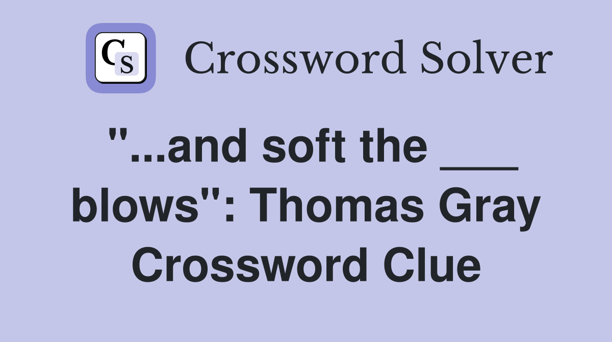 "...and soft the ___ blows": Thomas Gray Crossword Clue