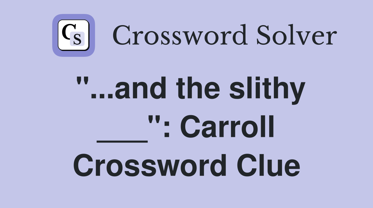 "...and the slithy ___": Carroll Crossword Clue
