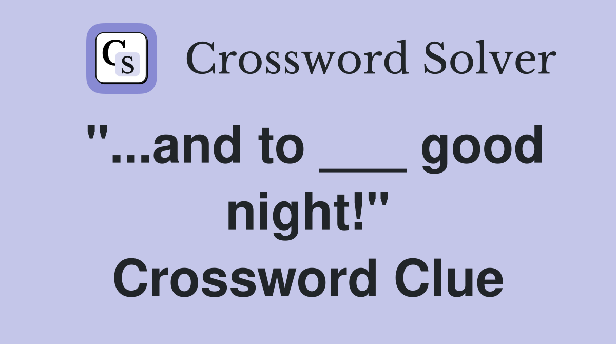 "...and to ___ good night!" Crossword Clue