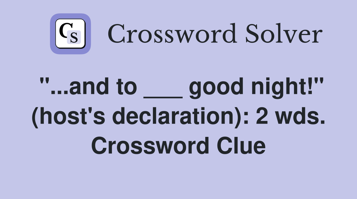 "...and to ___ good night!" (host's declaration): 2 wds. Crossword Clue