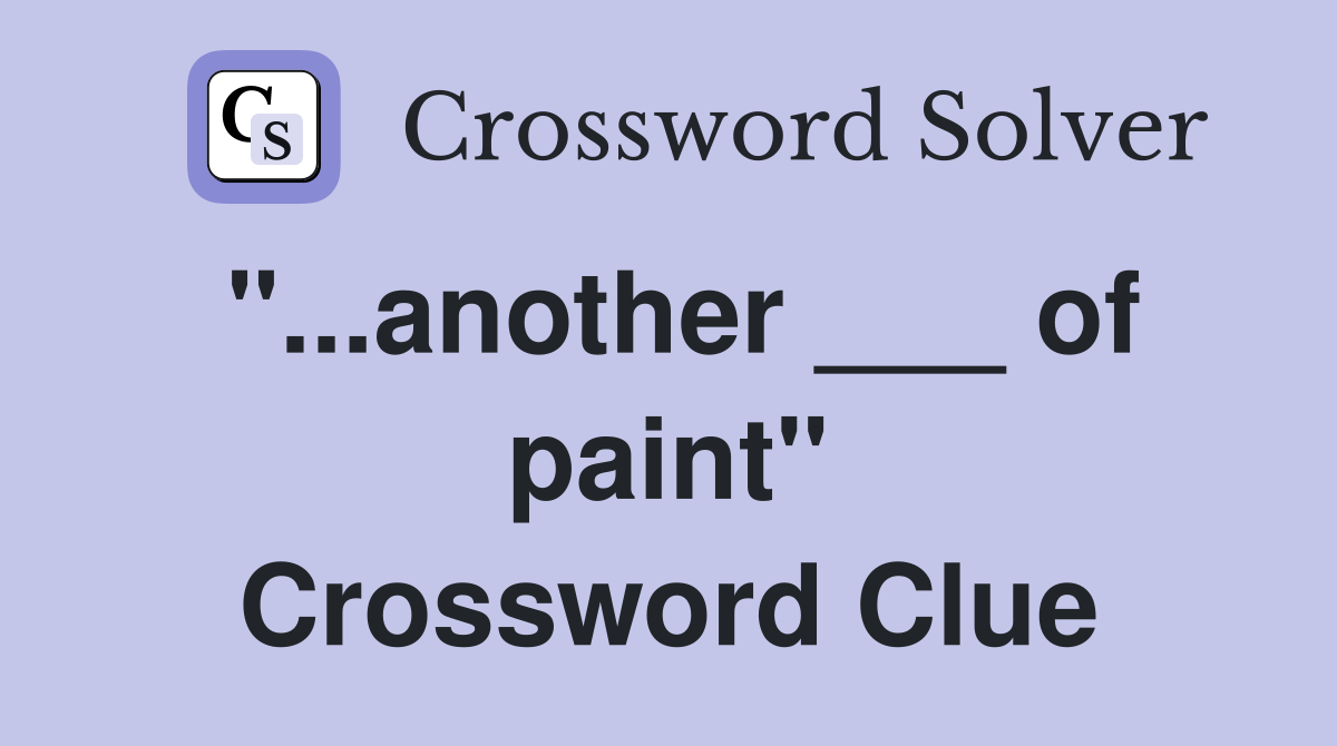 "...another ___ of paint" Crossword Clue