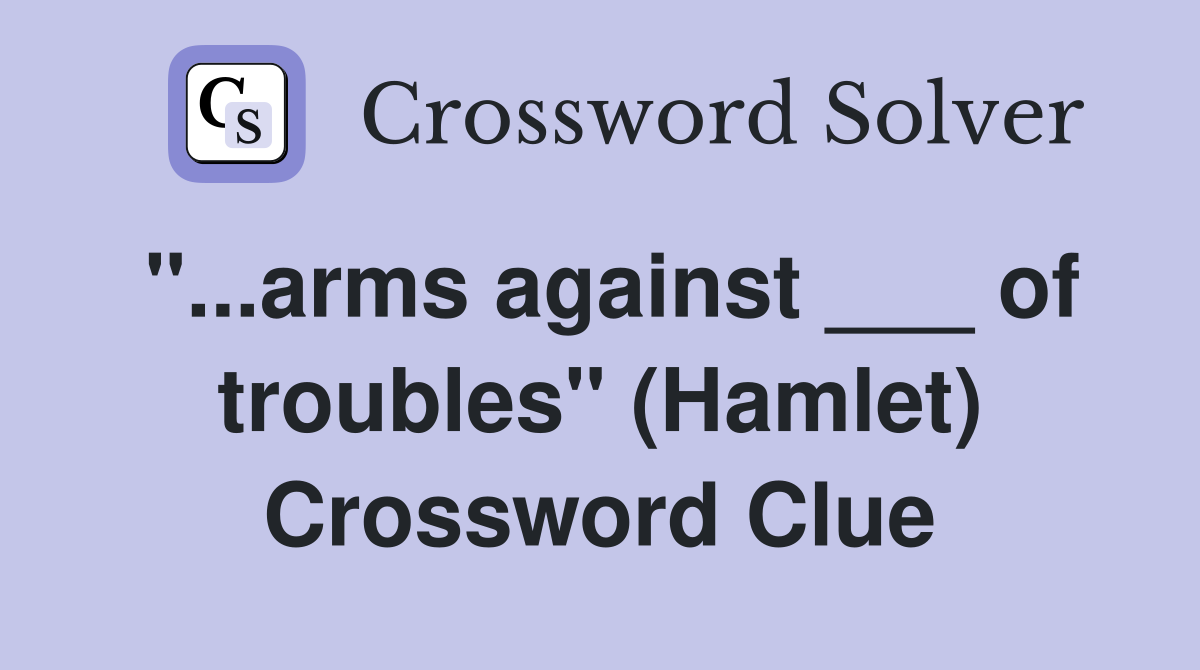 "...arms against ___ of troubles" (Hamlet) Crossword Clue