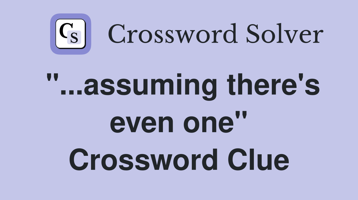 "...assuming there's even one" Crossword Clue