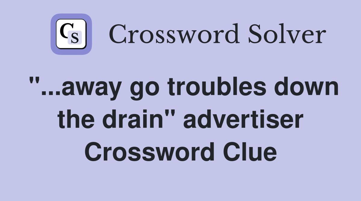 "...away go troubles down the drain" advertiser Crossword Clue