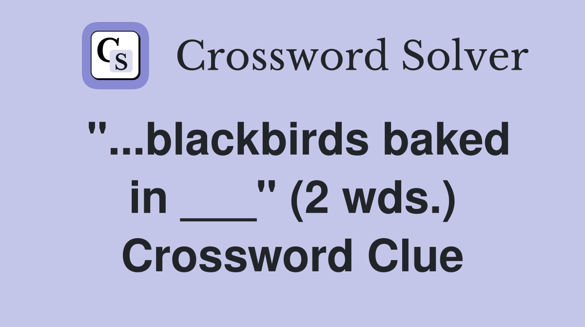 "...blackbirds baked in ___" (2 wds.) Crossword Clue