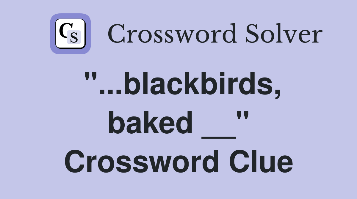 "...blackbirds, baked __" Crossword Clue