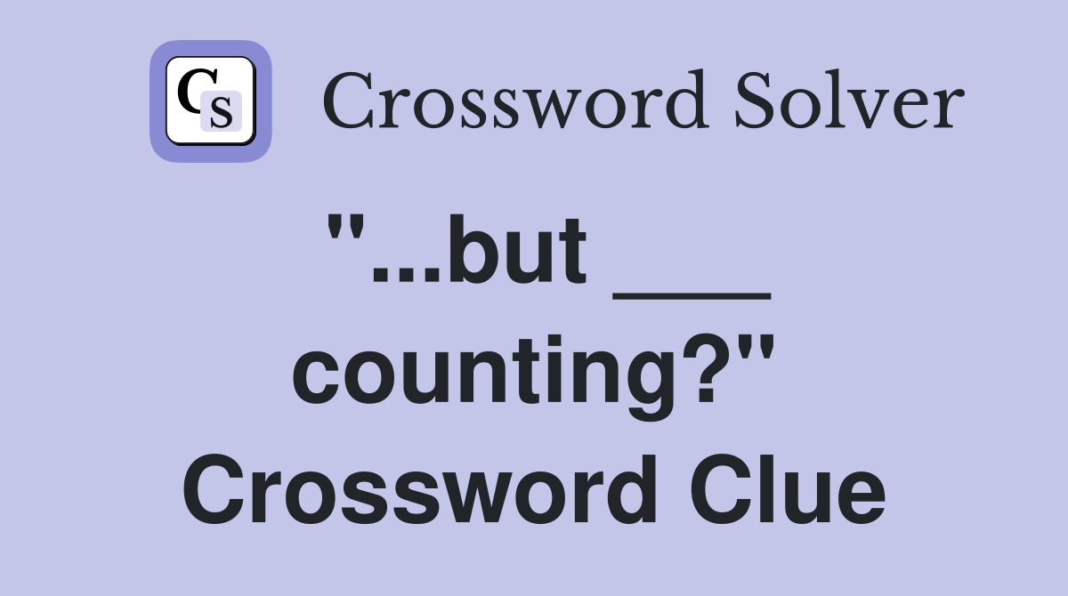 "...but ___ counting?" Crossword Clue