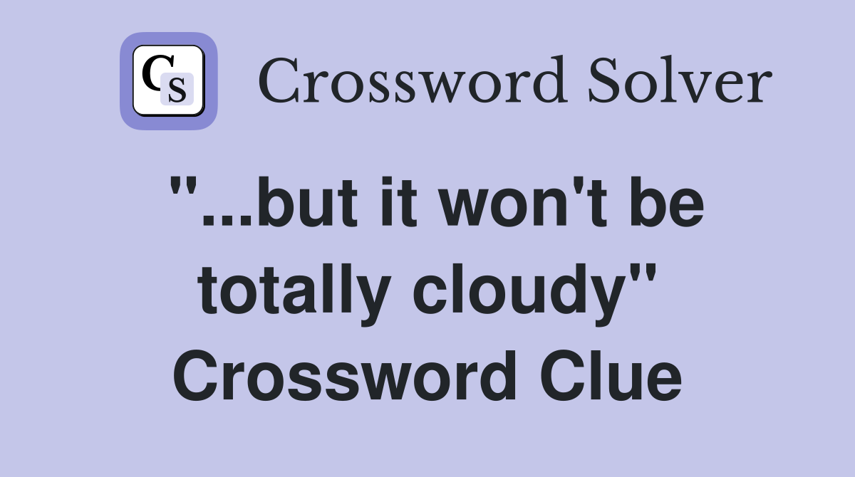 "...but it won't be totally cloudy" Crossword Clue