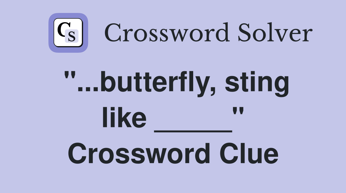 "...butterfly, sting like _____" Crossword Clue