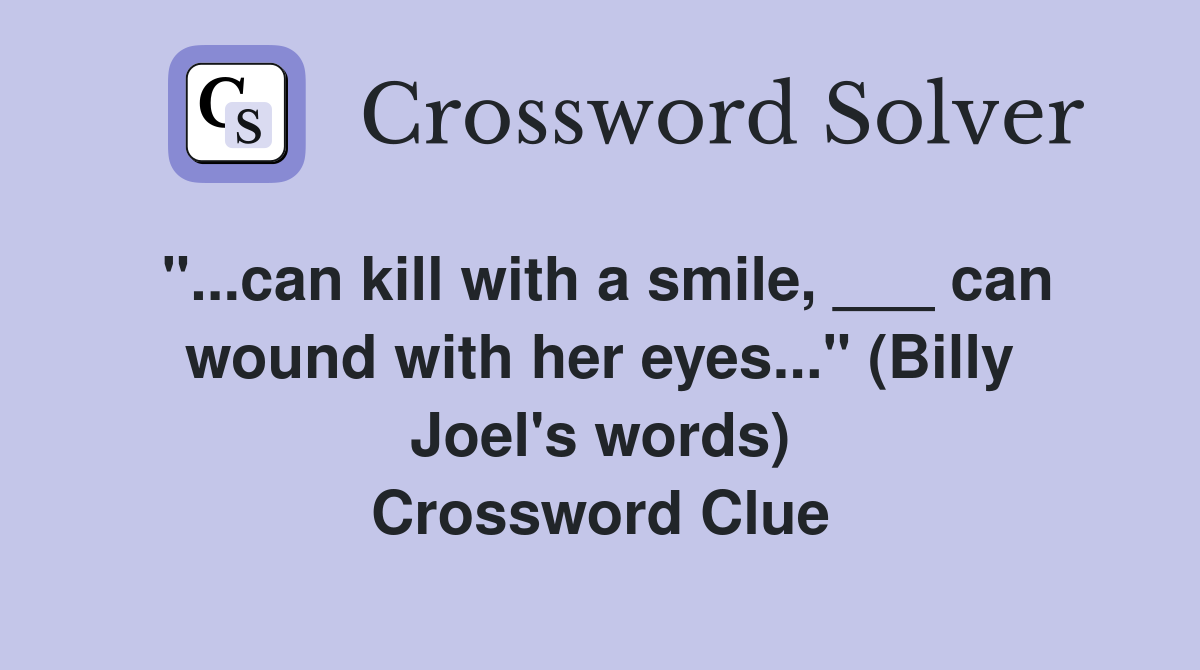 "...can kill with a smile, ___ can wound with her eyes..." (Billy Joel's words) Crossword Clue