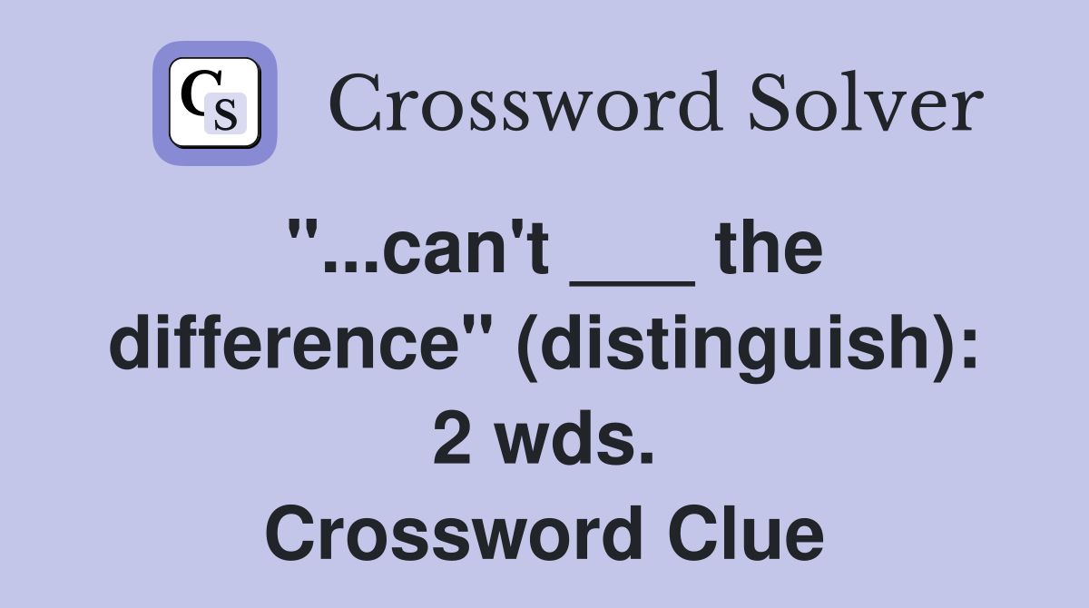 "...can't ___ the difference" (distinguish): 2 wds. Crossword Clue