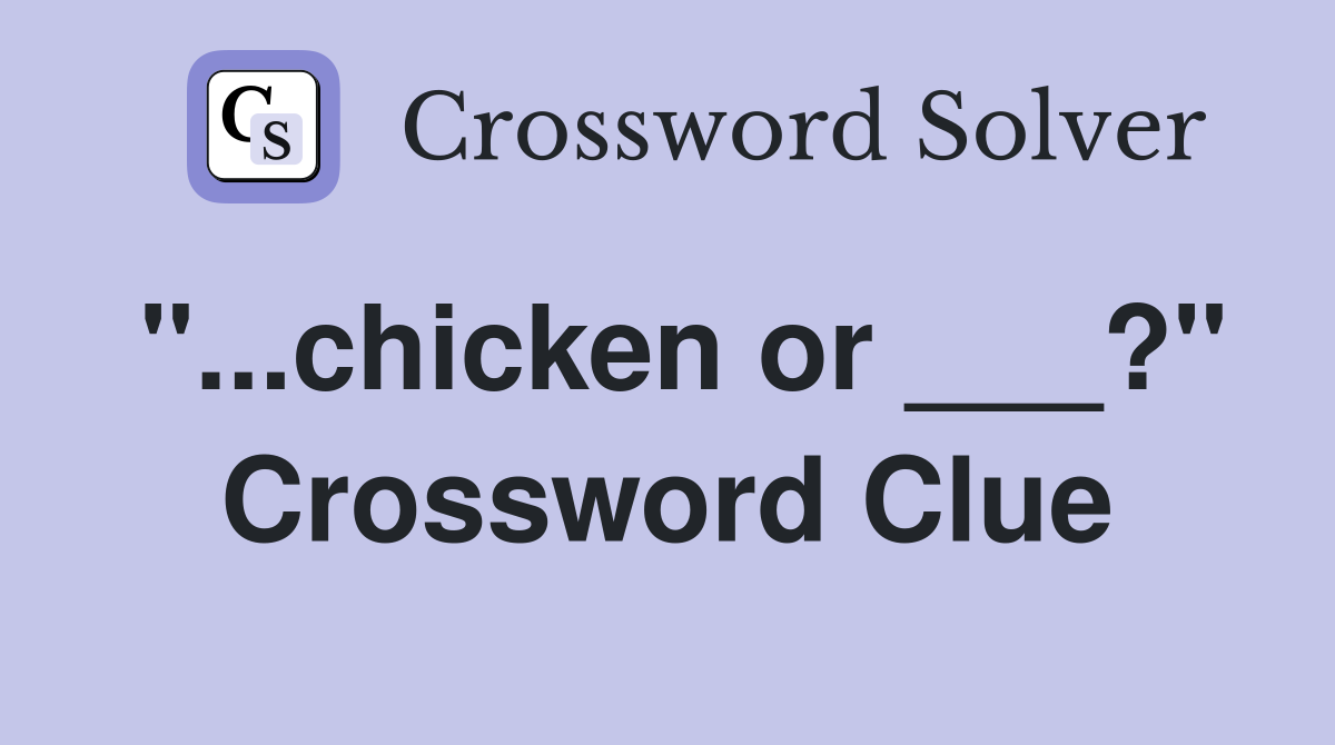 "...chicken or ___?" Crossword Clue